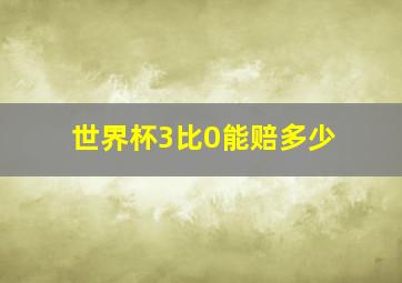 世界杯3比0能赔多少