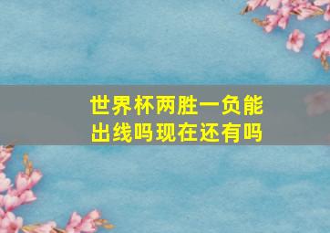 世界杯两胜一负能出线吗现在还有吗