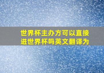 世界杯主办方可以直接进世界杯吗英文翻译为