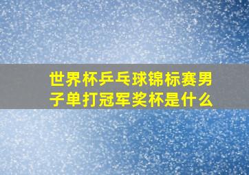 世界杯乒乓球锦标赛男子单打冠军奖杯是什么