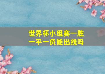 世界杯小组赛一胜一平一负能出线吗