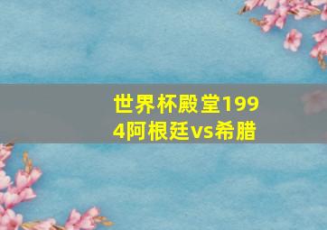 世界杯殿堂1994阿根廷vs希腊