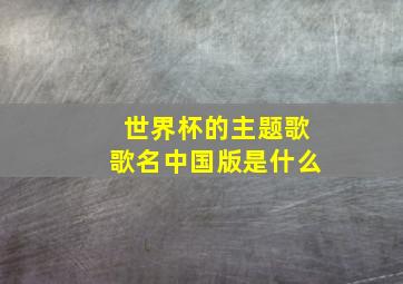 世界杯的主题歌歌名中国版是什么