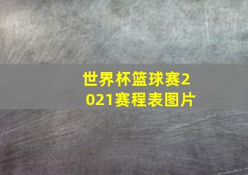 世界杯篮球赛2021赛程表图片