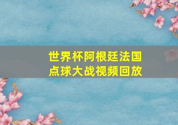 世界杯阿根廷法国点球大战视频回放