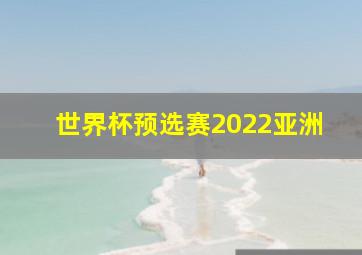 世界杯预选赛2022亚洲