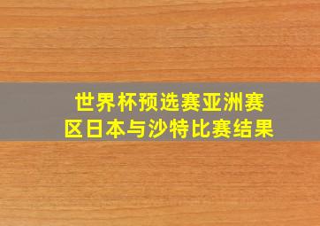 世界杯预选赛亚洲赛区日本与沙特比赛结果