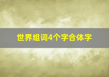 世界组词4个字合体字