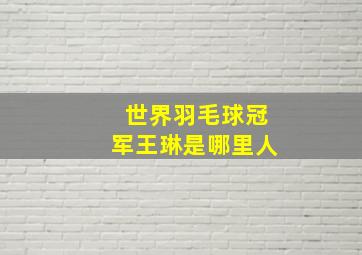 世界羽毛球冠军王琳是哪里人