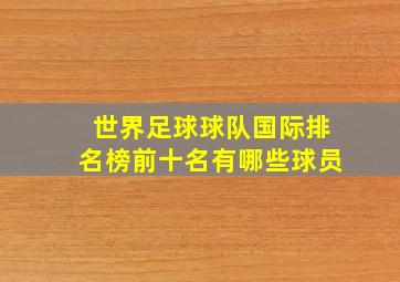 世界足球球队国际排名榜前十名有哪些球员