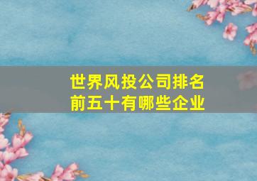 世界风投公司排名前五十有哪些企业