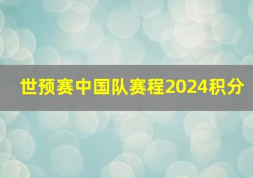 世预赛中国队赛程2024积分