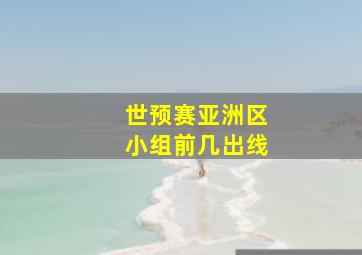 世预赛亚洲区小组前几出线