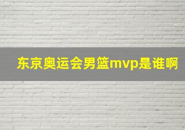 东京奥运会男篮mvp是谁啊