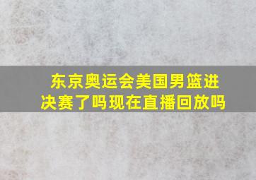 东京奥运会美国男篮进决赛了吗现在直播回放吗