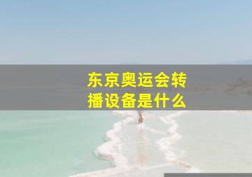 东京奥运会转播设备是什么