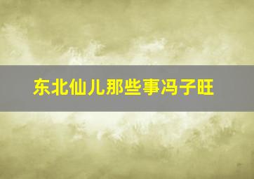 东北仙儿那些事冯子旺