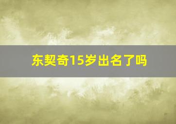 东契奇15岁出名了吗