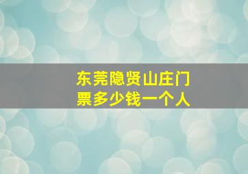 东莞隐贤山庄门票多少钱一个人