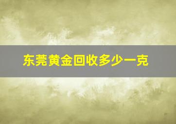 东莞黄金回收多少一克