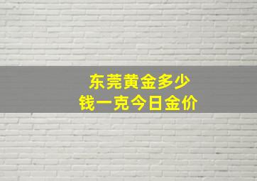 东莞黄金多少钱一克今日金价