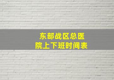 东部战区总医院上下班时间表