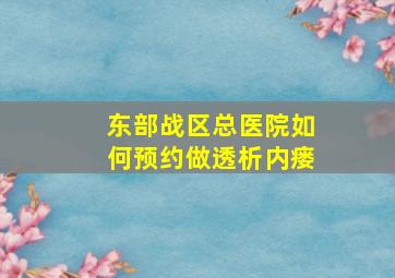 东部战区总医院如何预约做透析内瘘