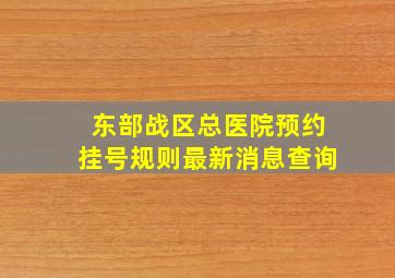 东部战区总医院预约挂号规则最新消息查询