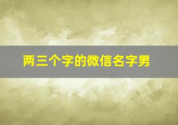 两三个字的微信名字男