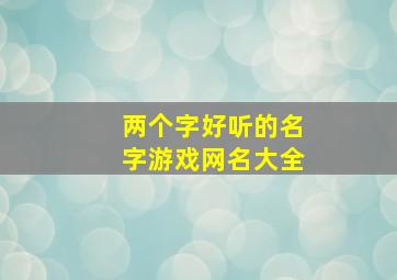 两个字好听的名字游戏网名大全