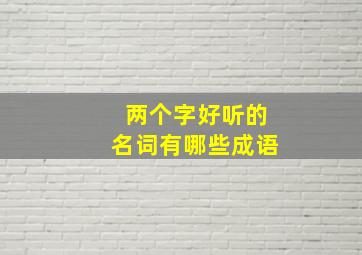 两个字好听的名词有哪些成语