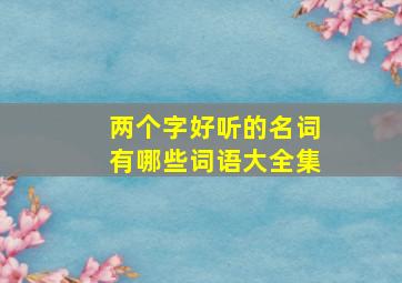 两个字好听的名词有哪些词语大全集