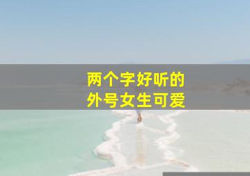 两个字好听的外号女生可爱