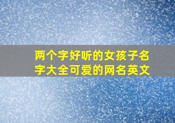 两个字好听的女孩子名字大全可爱的网名英文