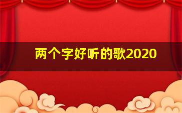 两个字好听的歌2020