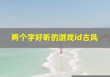 两个字好听的游戏id古风