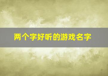 两个字好听的游戏名字