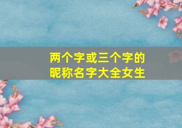 两个字或三个字的昵称名字大全女生