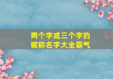 两个字或三个字的昵称名字大全霸气