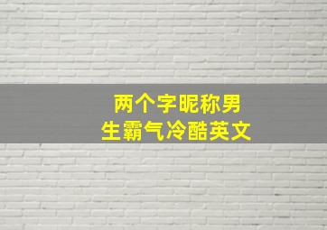 两个字昵称男生霸气冷酷英文