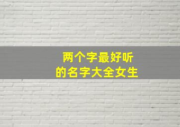 两个字最好听的名字大全女生