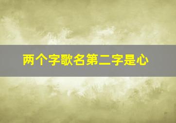 两个字歌名第二字是心