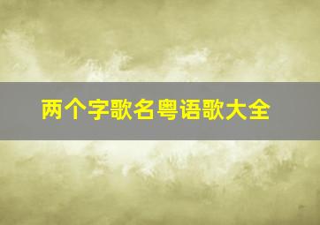 两个字歌名粤语歌大全