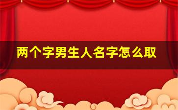 两个字男生人名字怎么取