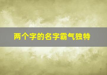 两个字的名字霸气独特