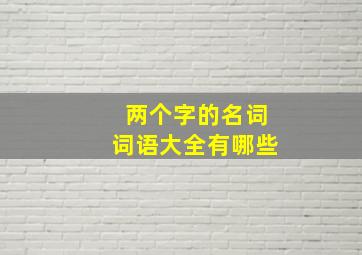 两个字的名词词语大全有哪些