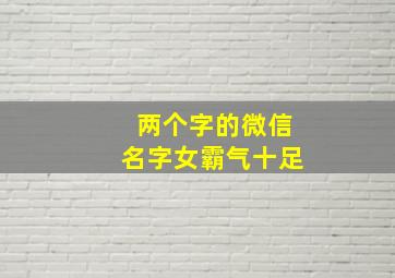 两个字的微信名字女霸气十足