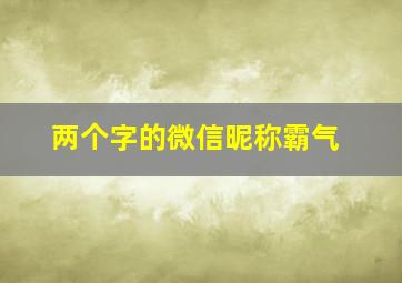 两个字的微信昵称霸气