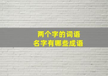 两个字的词语名字有哪些成语