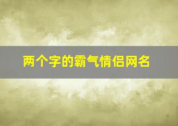 两个字的霸气情侣网名